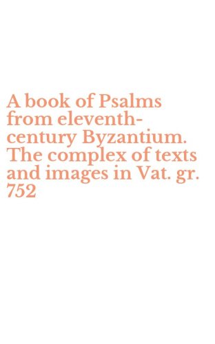 A book of Psalms from eleventh-century Byzantium. The complex of texts and images in Vat. gr. 752
