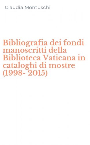 Bibliografia dei fondi manoscritti della Biblioteca Vaticana in cataloghi di mostre (1998-2015)