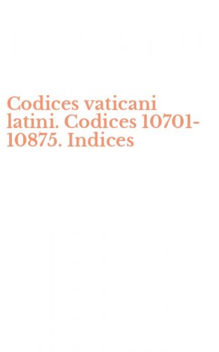 Codices vaticani latini. Codices 10701-10875. Indices