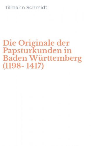 Die Originale der Papsturkunden in Baden W&uuml;rttemberg (1198-1417)