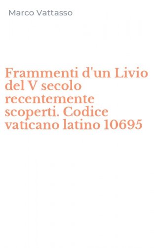 Frammenti d'un Livio del V secolo recentemente scoperti. Codice vaticano latino 10695