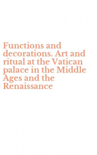 Functions and decorations. Art and ritual at the Vatican palace in the Middle Ages and the Renaissance