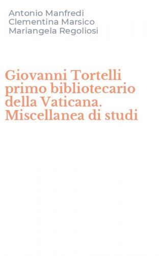 Giovanni Tortelli primo bibliotecario della Vaticana. Miscellanea di studi