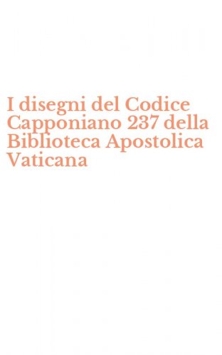 I disegni del Codice Capponiano 237 della Biblioteca Apostolica Vaticana