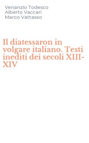 Il diatessaron in volgare italiano. Testi inediti dei secoli XIII-XIV