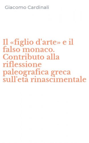 Il &laquo;figlio d'arte&raquo; e il falso monaco. Contributo alla riflessione paleografica greca sull'et&agrave; rinascimentale