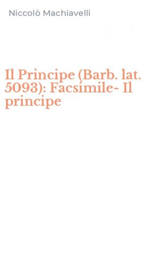 Il Principe (Barb. lat. 5093): Facsimile-Il principe