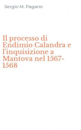 Il processo di Endimio Calandra e l'inquisizione a Mantova nel 1567-1568