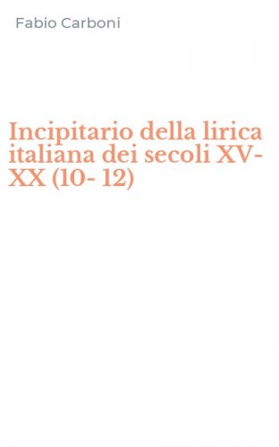 Incipitario della lirica italiana dei secoli XV-XX (10-12)