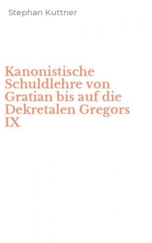Kanonistische Schuldlehre von Gratian bis auf die Dekretalen Gregors IX