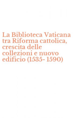 La Biblioteca Vaticana tra Riforma cattolica, crescita delle collezioni e nuovo edificio (1535-1590)