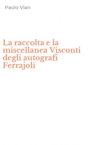 La raccolta e la miscellanea Visconti degli autografi Ferrajoli