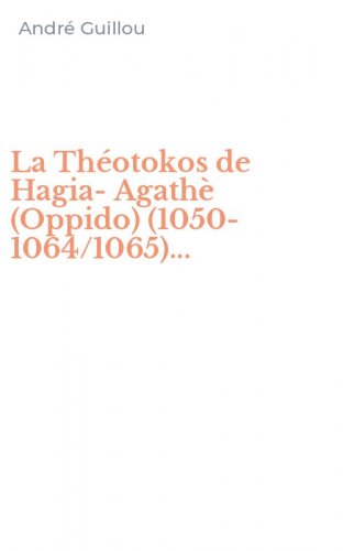 La Th&eacute;otokos de Hagia-Agath&egrave; (Oppido) (1050-1064/1065)...