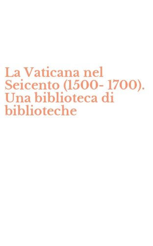 La Vaticana nel Seicento (1500-1700). Una biblioteca di biblioteche