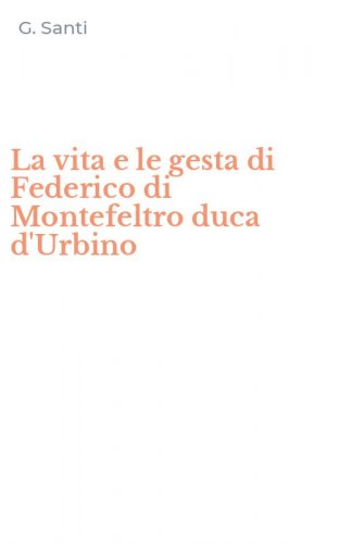 La vita e le gesta di Federico di Montefeltro duca d'Urbino