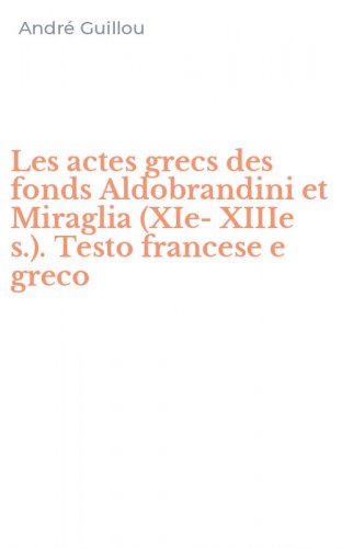 Les actes grecs des fonds Aldobrandini et Miraglia (XIe-XIIIe s.). Testo francese e greco