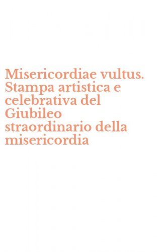 Misericordiae vultus. Stampa artistica e celebrativa del Giubileo straordinario della misericordia