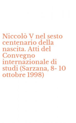 Niccol&ograve; V nel sesto centenario della nascita. Atti del Convegno internazionale di studi (Sarzana, 8-10 ottobre 1998)