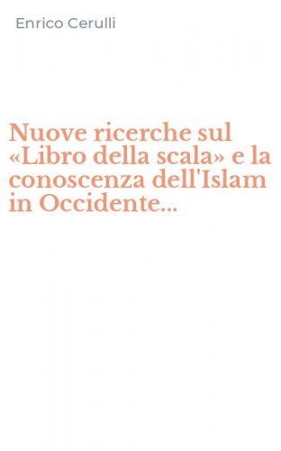 Nuove ricerche sul &laquo;Libro della scala&raquo; e la conoscenza dell'Islam in Occidente...