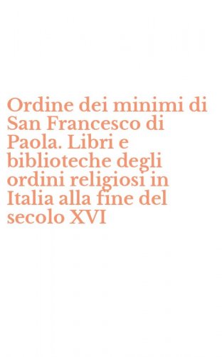 Ordine dei minimi di San Francesco di Paola. Libri e biblioteche degli ordini religiosi in Italia alla fine del secolo XVI