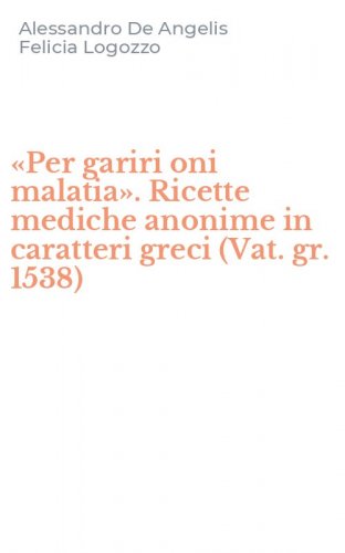 &laquo;Per gariri oni malatia&raquo;. Ricette mediche anonime in caratteri greci (Vat. gr. 1538)