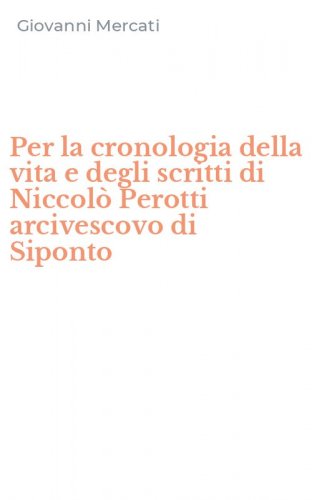 Per la cronologia della vita e degli scritti di Niccol&ograve; Perotti arcivescovo di Siponto