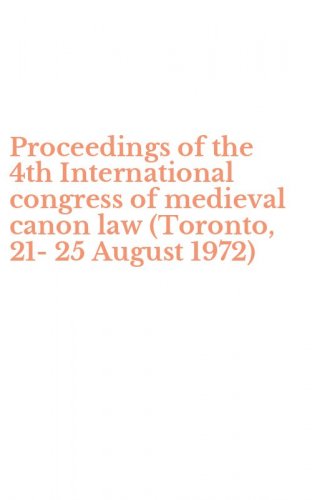 Proceedings of the 4th International congress of medieval canon law (Toronto, 21-25 August 1972)