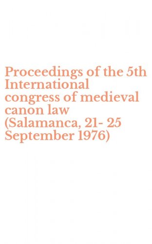 Proceedings of the 5th International congress of medieval canon law (Salamanca, 21-25 September 1976)