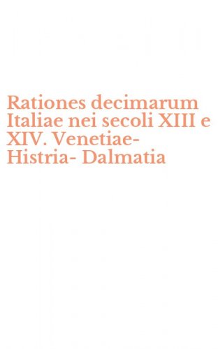 Rationes decimarum Italiae nei secoli XIII e XIV. Venetiae-Histria-Dalmatia