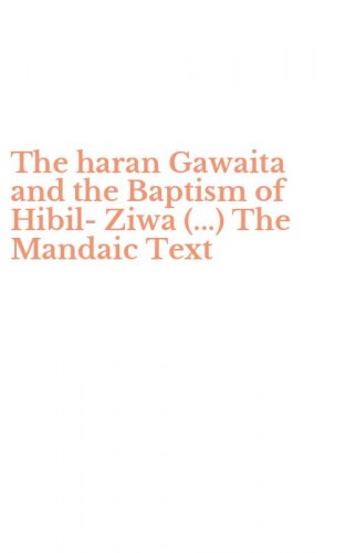 The haran Gawaita and the Baptism of Hibil-Ziwa (...) The Mandaic Text