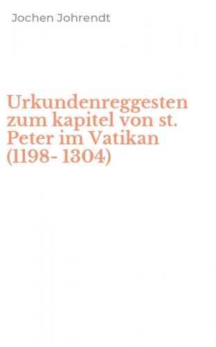 Urkundenreggesten zum kapitel von st. Peter im Vatikan (1198-1304)