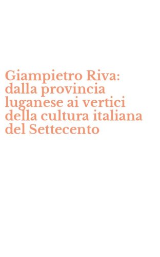 Giampietro Riva: dalla provincia luganese ai vertici della cultura italiana del Settecento