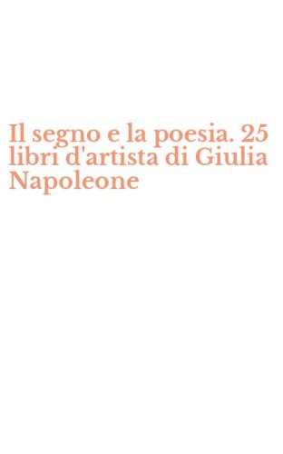 Il segno e la poesia. 25 libri d'artista di Giulia Napoleone