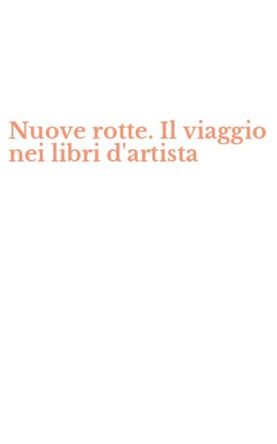 Nuove rotte. Il viaggio nei libri d'artista