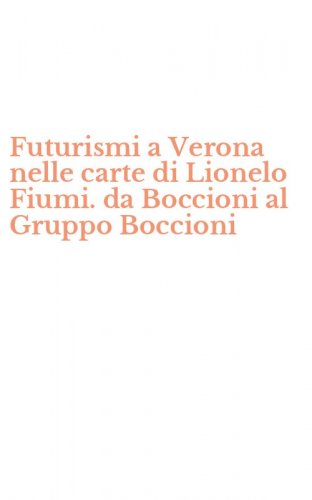 Futurismi a Verona nelle carte di Lionelo Fiumi. da Boccioni al Gruppo Boccioni