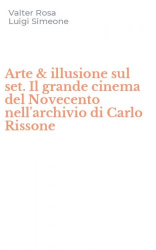 Arte & illusione sul set. Il grande cinema del Novecento nell'archivio di Carlo Rissone