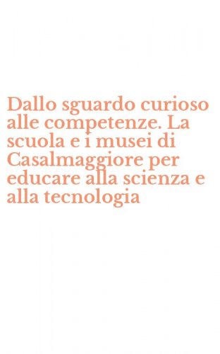 Dallo sguardo curioso alle competenze. La scuola e i musei di Casalmaggiore per educare alla scienza e alla tecnologia