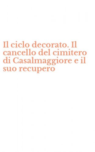 Il ciclo decorato. Il cancello del cimitero di Casalmaggiore e il suo recupero