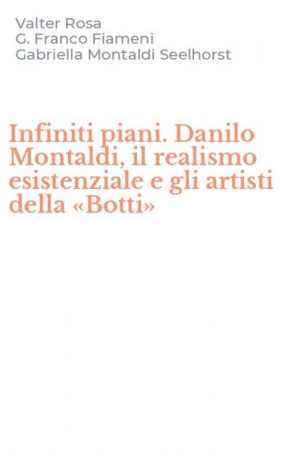 Infiniti piani. Danilo Montaldi, il realismo esistenziale e gli artisti della &laquo;Botti&raquo;