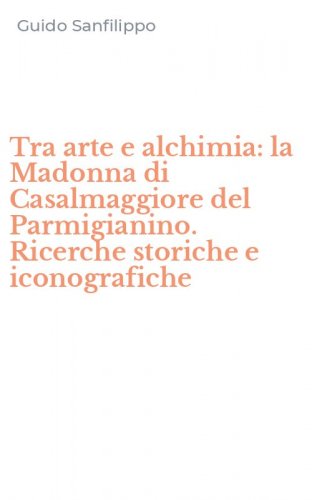 Tra arte e alchimia: la Madonna di Casalmaggiore del Parmigianino. Ricerche storiche e iconografiche