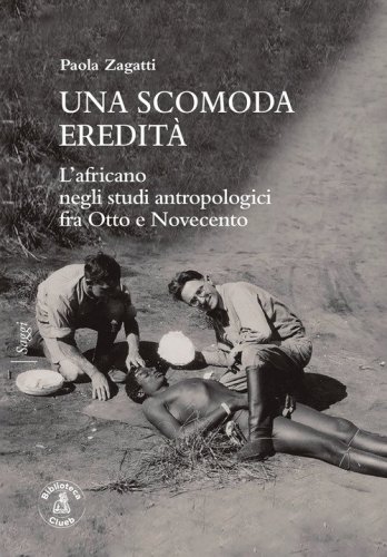 Una scomoda eredit&agrave;. L'africano negli studi antropologici fra Otto e Novecento