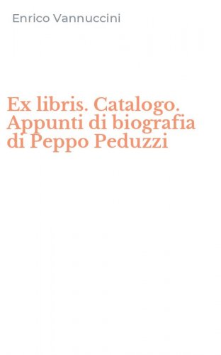 Ex libris. Catalogo. Appunti di biografia di Peppo Peduzzi