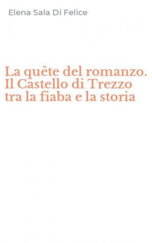 La qu&ecirc;te del romanzo. Il Castello di Trezzo tra la fiaba e la storia