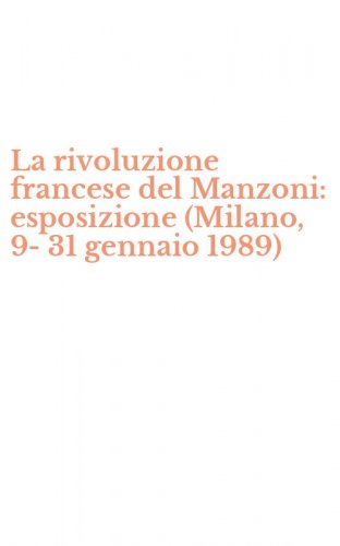 La rivoluzione francese del Manzoni: esposizione (Milano, 9-31 gennaio 1989)