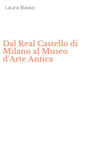 Dal Real Castello di Milano al Museo d'Arte Antica