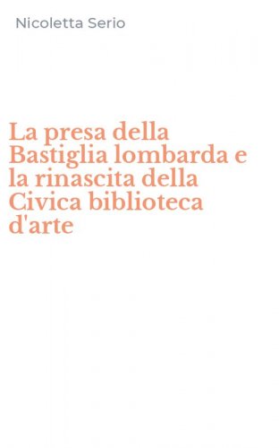 La presa della Bastiglia lombarda e la rinascita della Civica biblioteca d'arte