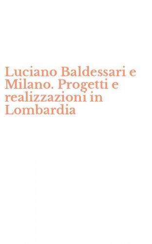 Luciano Baldessari e Milano. Progetti e realizzazioni in Lombardia