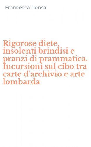 Rigorose diete, insolenti brindisi e pranzi di prammatica. Incursioni sul cibo tra carte d'archivio e arte lombarda