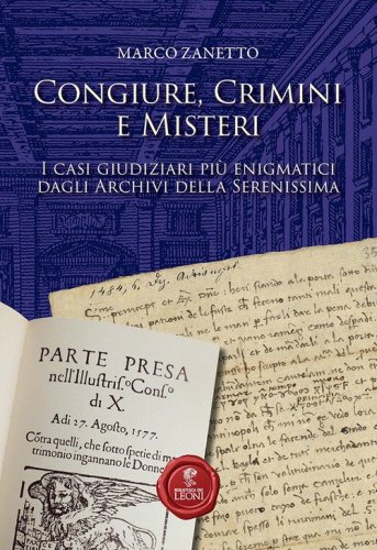 Congiure, crimini e misteri. I casi giudiziari pi&ugrave; enigmatici dagli Archivi della Serenissima