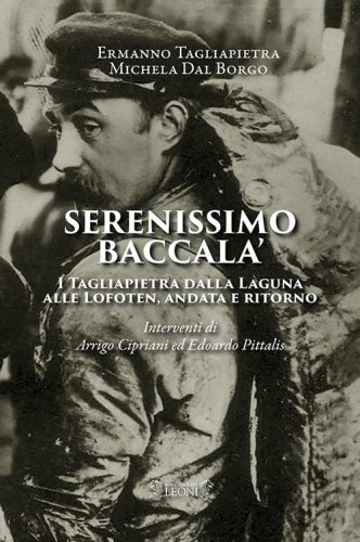 Serenissimo baccal&agrave;. I Tagliapietra dalla Laguna alle Lofoten, andata e ritorno